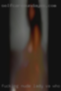 Fucking nude lady vagina periad me VA who want to fuck.